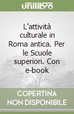 L'attività culturale in Roma antica. Per le Scuole superiori. Con e-book libro