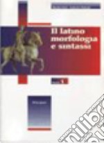 Latino: morfologia e sintassi. Esercizi. Per le Scuole superiori. Vol. 1 libro