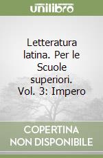 Letteratura latina. Per le Scuole superiori. Vol. 3: Impero libro