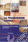 La traduzione latina bis. Versioni latine e testi antologici. Per il biennio delle Scuole superiori libro