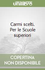 Carmi scelti. Per le Scuole superiori libro