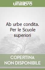 Ab urbe condita. Per le Scuole superiori libro