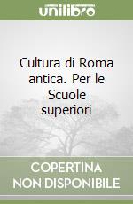 Cultura di Roma antica. Per le Scuole superiori