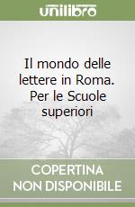 Il mondo delle lettere in Roma. Per le Scuole superiori libro