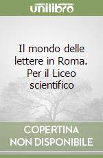 Il mondo delle lettere in Roma. Per il Liceo scientifico