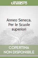 Anneo Seneca. Per le Scuole superiori libro