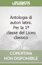 Antologia di autori latini. Per la 1ª classe del Liceo classico libro