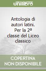 Antologia di autori latini. Per la 2ª classe del Liceo classico libro