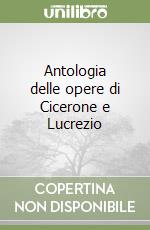 Antologia delle opere di Cicerone e Lucrezio libro