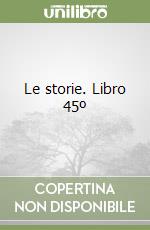 Le storie. Libro 45º libro