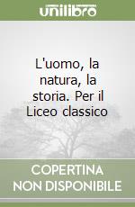 L'uomo, la natura, la storia. Per il Liceo classico libro