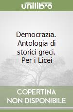 Democrazia. Antologia di storici greci. Per i Licei libro