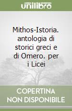 Mithos-Istoria. antologia di storici greci e di Omero. per i Licei libro