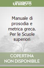 Manuale di prosodia e metrica greca. Per le Scuole superiori libro