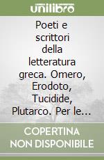 Poeti e scrittori della letteratura greca. Omero, Erodoto, Tucidide, Plutarco. Per le Scuole superiori libro