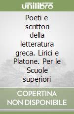 Poeti e scrittori della letteratura greca. Lirici e Platone. Per le Scuole superiori