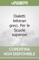 Dialetti letterari greci. Per le Scuole superiori libro