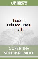 Iliade e Odissea. Passi scelti libro