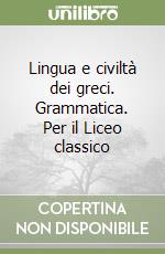 Lingua e civiltà dei greci. Grammatica. Per il Liceo classico libro