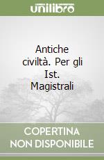 Antiche civiltà. Per gli Ist. Magistrali libro