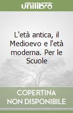 L'età antica, il Medioevo e l'età moderna. Per le Scuole libro