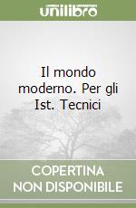 Il mondo moderno. Per gli Ist. Tecnici libro