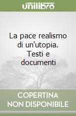 La pace realismo di un'utopia. Testi e documenti libro