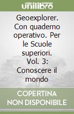 Geoexplorer. Con quaderno operativo. Per le Scuole superiori. Vol. 3: Conoscere il mondo