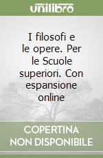 I filosofi e le opere. Per le Scuole superiori. Con espansione online libro