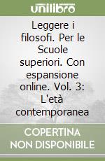 Leggere i filosofi. Per le Scuole superiori. Con espansione online. Vol. 3: L'età contemporanea libro