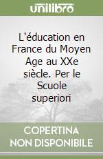 L'éducation en France du Moyen Age au XXe siècle. Per le Scuole superiori