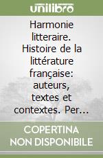 Harmonie litteraire. Histoire de la littérature française: auteurs, textes et contextes. Per le Scuole superiori. Con CD Audio formato MP3. Con e-book. Con espansione online libro