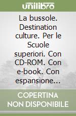 La bussole. Destination culture. Per le Scuole superiori. Con CD-ROM. Con e-book. Con espansione online libro