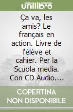 Ã‡a va, les amis? Le franÃ§ais en action. Livre de l`Ã©lÃ¨ve et cahier. Per la Scuola media. Con CD Audio. Con e-book. Con espansione online. Vol. 2 libro usato