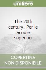 The 20th century. Per le Scuole superiori