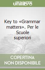 Key to «Grammar matters». Per le Scuole superiori