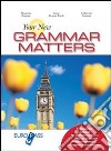 Your new grammar matters. Per le Scuole superiori libro