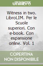 Witness in two. LibroLIM. Per le Scuole superiori. Con e-book. Con espansione online. Vol. 1 libro