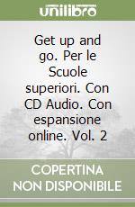 Get up and go. Per le Scuole superiori. Con CD Audio. Con espansione online. Vol. 2 libro