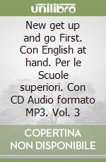 New get up and go First. Con English at hand. Per le Scuole superiori. Con CD Audio formato MP3. Vol. 3 libro usato