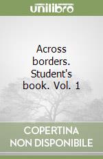 Across borders. Student's book. Vol. 1 libro