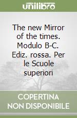 The new Mirror of the times. Modulo B-C. Ediz. rossa. Per le Scuole superiori libro