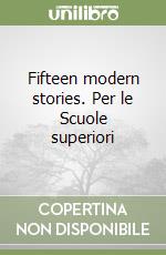 Fifteen modern stories. Per le Scuole superiori libro