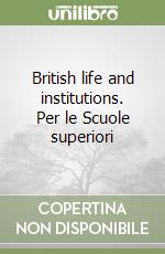 British life and institutions. Per le Scuole superiori