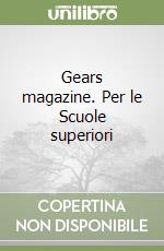 Gears magazine. Per le Scuole superiori libro