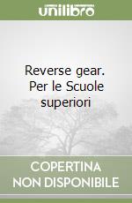 Reverse gear. Per le Scuole superiori libro