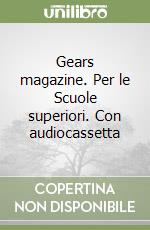 Gears magazine. Per le Scuole superiori. Con audiocassetta libro