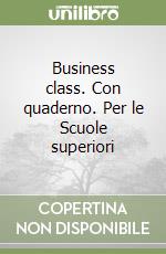 Business class. Con quaderno. Per le Scuole superiori libro