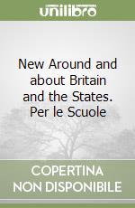 New Around and about Britain and the States. Per le Scuole libro