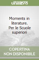 Moments in literature. Per le Scuole superiori libro